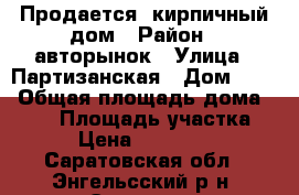 Продается  кирпичный дом › Район ­ авторынок › Улица ­ Партизанская › Дом ­ 88 › Общая площадь дома ­ 112 › Площадь участка ­ 80 › Цена ­ 3 500 000 - Саратовская обл., Энгельсский р-н, Энгельс г. Недвижимость » Дома, коттеджи, дачи продажа   . Саратовская обл.